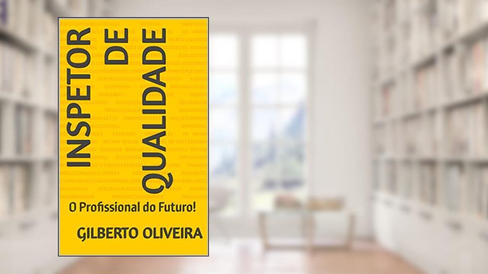Inspetor de Qualidade: O Profissional do Futuro!, do autor Gilberto Oliveira