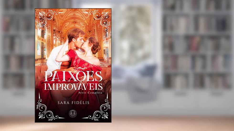 PAIXÕES IMPROVÁVEIS - BOX COM A SÉRIE COMPLETA: INCLUI QUINTO LIVRO "MARCAS DO PASSADO" - LANÇAMENTO, do autor Sara Fidélis