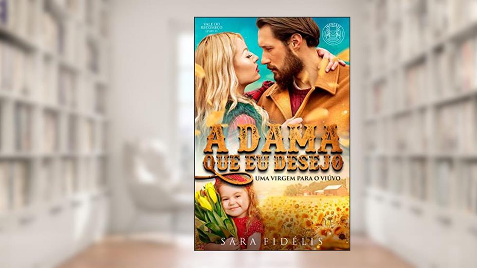 A Dama Que Eu Desejo: Uma Virgem Para o Viúvo, do autor Sara Fidélis