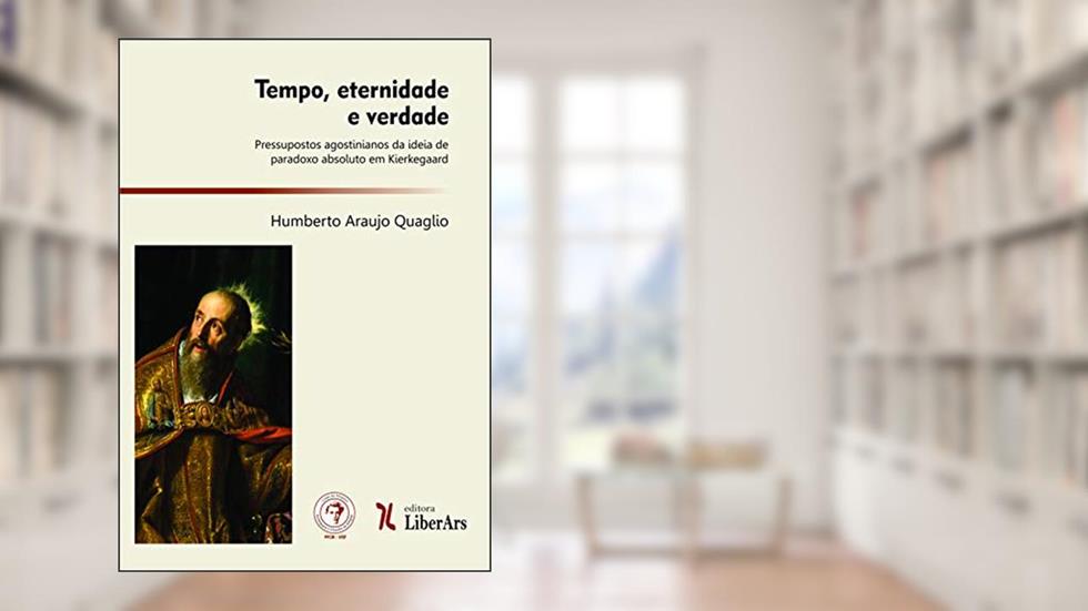 Tempo, Eternidade e Verdade. Pressupostos Agostinianos da Ideia de Paradoxo Absoluto em Kierkegaard, do autor Humberto Araujo Quaglio De Souza