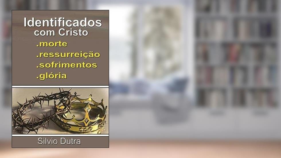 Identificados com Cristo - Morte, Ressurreicao, Sofrimentos e Gloria, do autor Silvio Dutra