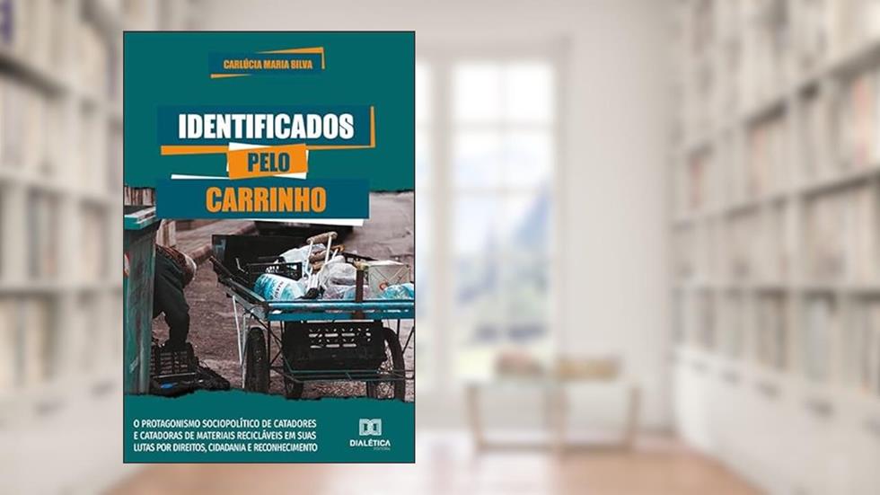 Identificados pelo carrinho: o protagonismo sociopolítico de catadores e catadoras de materiais recicláveis em suas lutas por dir, do autor Carlucia Maria Silva