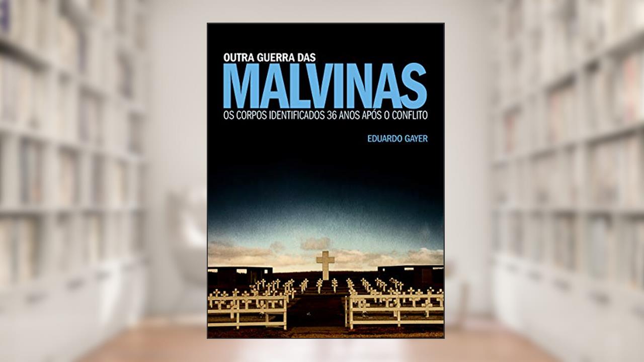 Outra Guerra das Malvinas: Os corpos identificados 36 anos após o conflito, do autor Eduardo Gayer