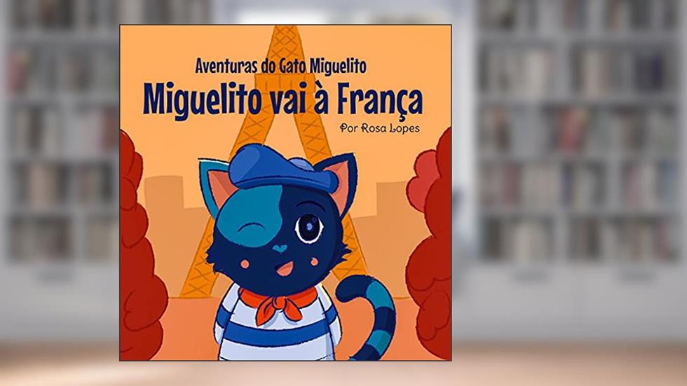 O Gato Miguelito Vai à França: Livro infantil, educação, 4 anos - 8 anos, histórias e contos (Aventuras do Gato Miguelito), do autor Rosa Lopes