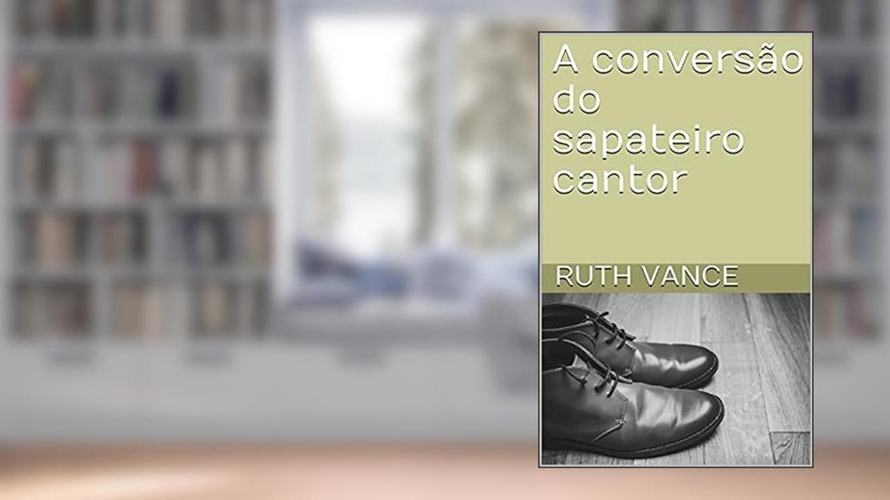 A conversão do sapateiro cantor, do autor Ruth Vance