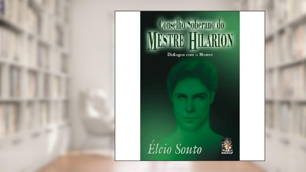 Conselho Soberano do Mestre Hilarion, do autor Elcio Souto