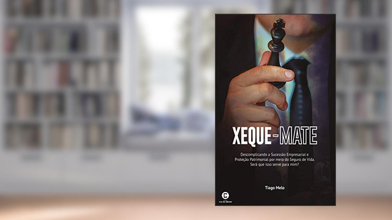 Xeque-mate: Descomplicando a Sucessão Empresarial por meio do Seguro de vida. Será que isso serve para mim?, do autor Tiago Melo