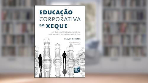 Capa de Educação corporativa em xeque: Até que ponto treinamento é um bom negócio para as organizações?, do autor Claudio Starec