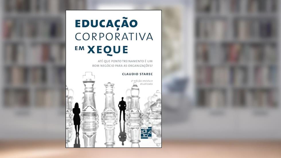 Educação corporativa em xeque: Até que ponto treinamento é um bom negócio para as organizações?, do autor Claudio Starec