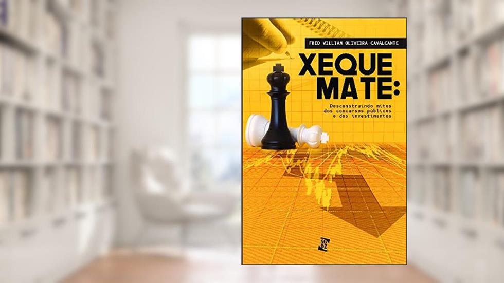 Xeque-mate: Desconstruindo Mitos dos Concursos Públicos e dos Investimentos, do autor Fred William Oliveira Cavalcante