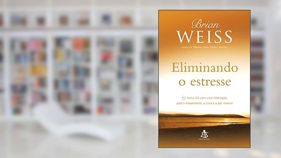 Eliminando o estresse: Inclui CD com uma meditação para o relaxamento, a cura e a paz interior, do autor Brian Weiss