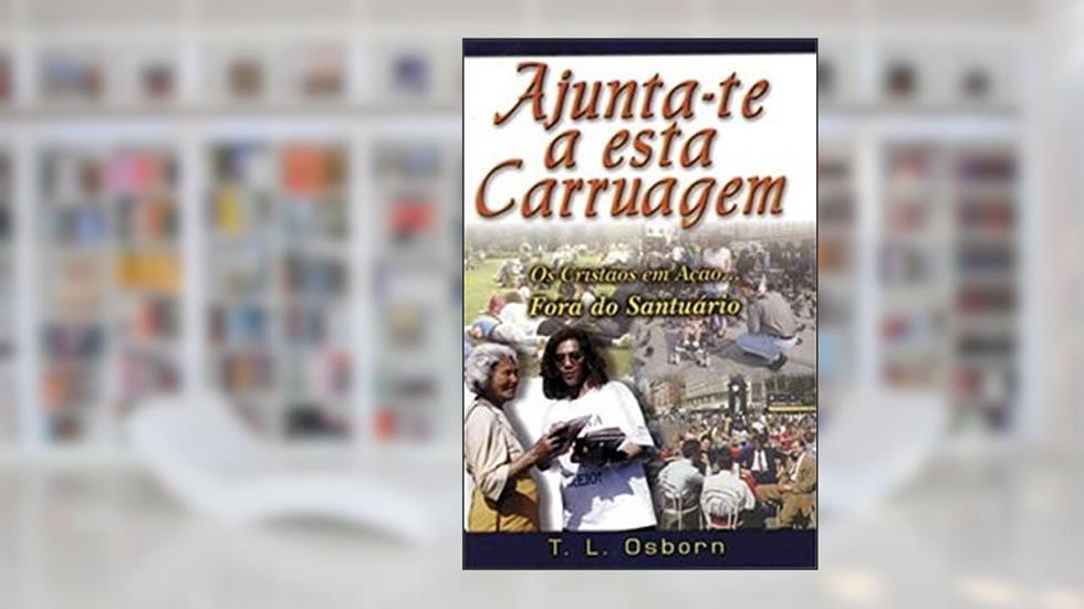 Ajunta-Te a Esta Carruagem, do autor T.l.osborn