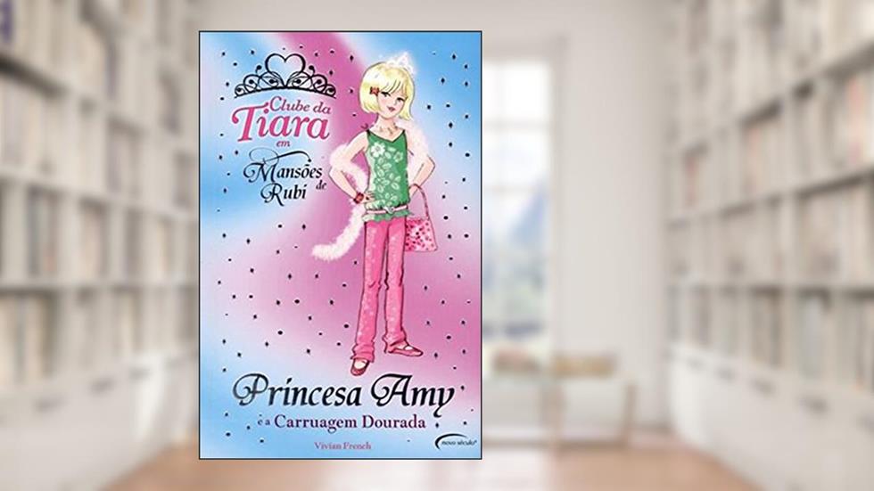 Princesa Amy e a Carruagem Dourada - Coleção Clube da Tiara em Mansões de Rubi, do autor Vivian French