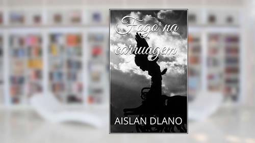 Capa de Fogo na carruagem, do autor AISLAN DLANO