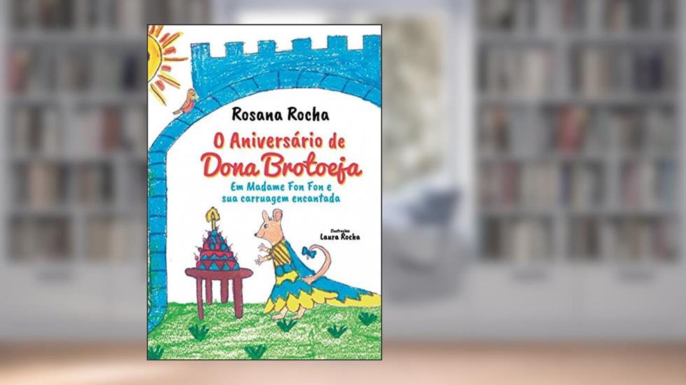 O aniversário de Dona Brotoeja: em Madame Fon Fon e sua carruagem encantada, do autor Rosana Rocha