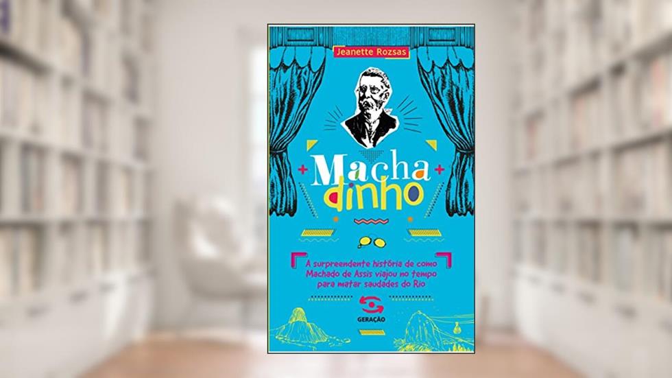 Machadinho: A surpreendente história de como Machado de Assis viajou no tempo para matar saudades do Rio, do autor Jeanette Rozsas