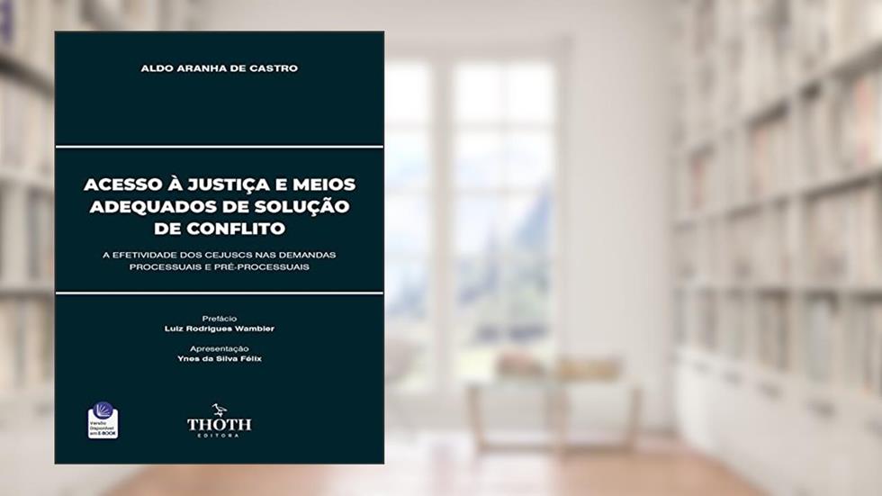 ACESSO À JUSTIÇA E MEIOS ADEQUADOS DE SOLUÇÃO DE CONFLITO: A EFETIVIDADE DOS CEJUSCS NAS DEMANDAS PROCESSUAIS E PRÉ-PROCESSUAIS, do autor ALDO ARANHA DE CASTRO