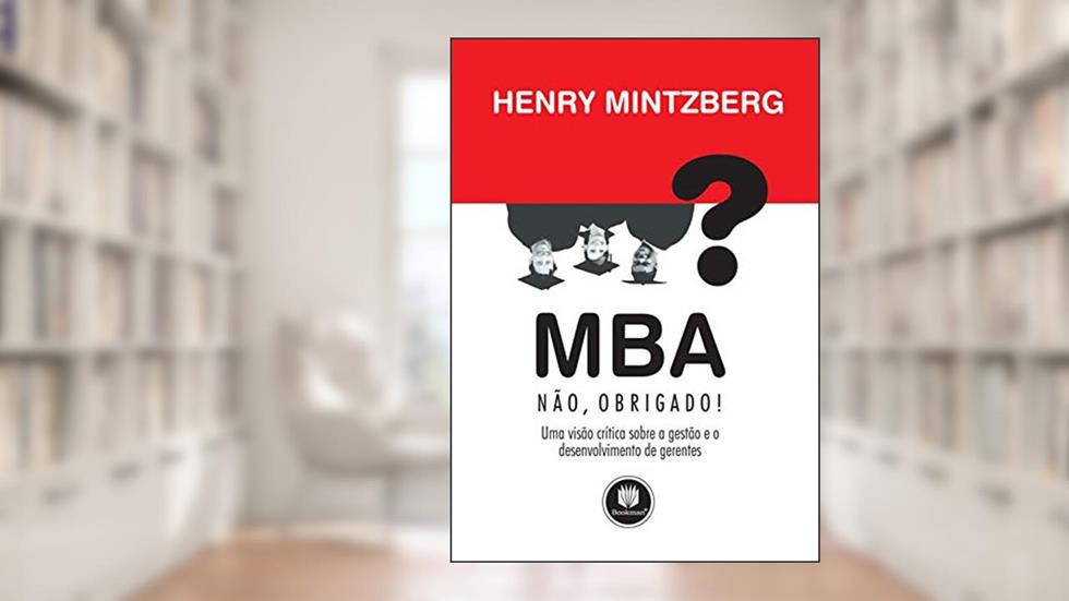 MBA? Não, Obrigado!: Uma Visão Crítica sobre Gestão, do autor Henry Mintzberg
