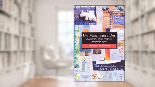 Capa de Um Mural Para a Dor. Movimentos Cívico-Religiosos por Justiça e Paz, do autor Patricia Birman