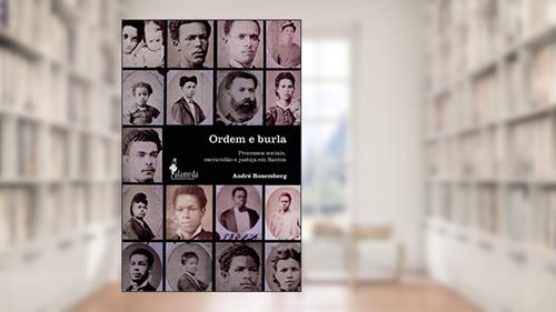 Capa de Ordem e Burla: Processos Sociais, Escravidão e Justiça em Santos, do autor André Rosemberg