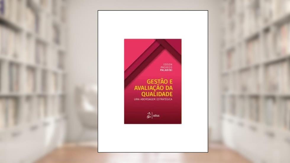 Gestão e Avaliação da Qualidade - Uma Abordagem Estratégica, do autor Edson Pacheco PALADINI