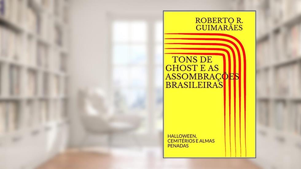 TONS DE GHOST E AS ASSOMBRAÇÕES BRASILEIRAS: HALLOWEEN, CEMITÉRIOS E ALMAS PENADAS, do autor ROBERTO R. GUIMARÃES