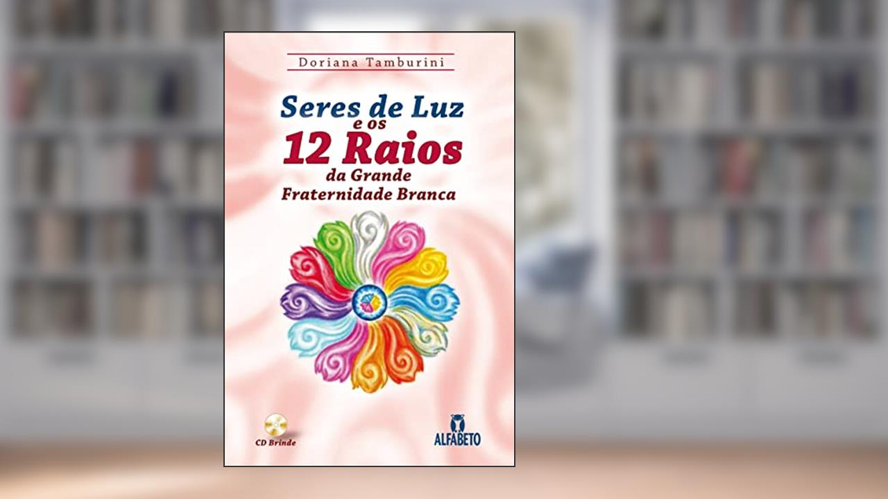 Seres de luz e os 12 Raios da Grande Fraternidade Branca, do autor Doriana Tamburini