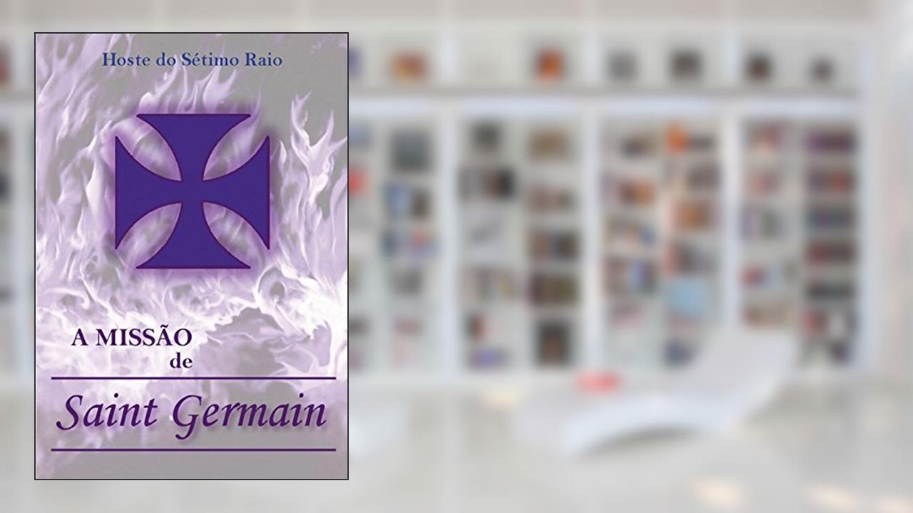 Capa de A Missão de Saint Germain, do autor Hoste do Sétimo Raio; Valéria Moraes Ornellas