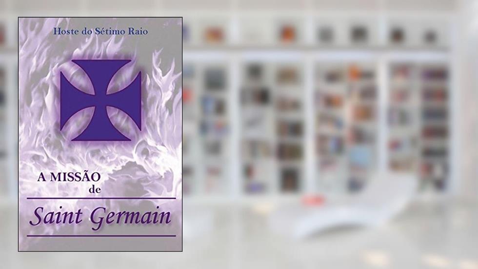 A Missão de Saint Germain, do autor Hoste do Sétimo Raio; Valéria Moraes Ornellas