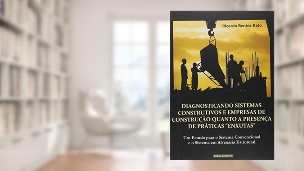 Diagnosticando Sistemas Construtivos e Empresas de Construção Quanto a Presença de Práticas Enxutas, do autor Ricardo Bentes Kato