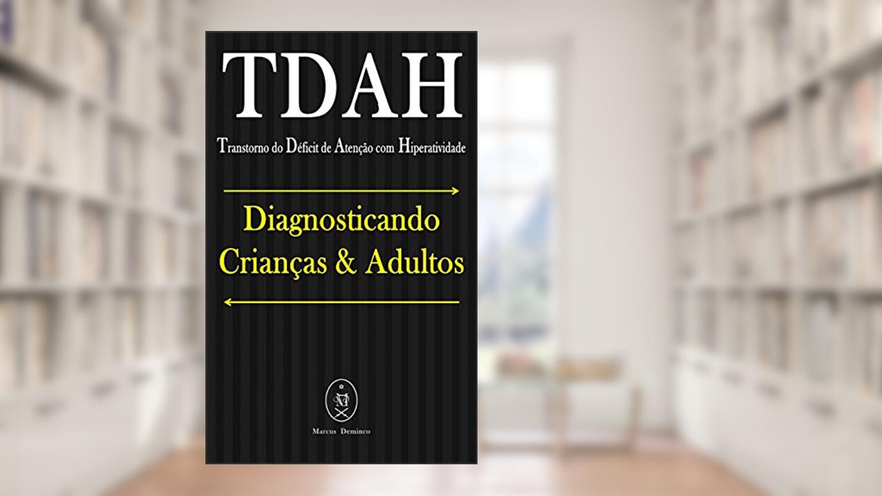 TDAH (Transtorno do Déficit de Atenção com Hiperatividade). Diagnosticando Crianças & Adultos, do autor Marcus Deminco