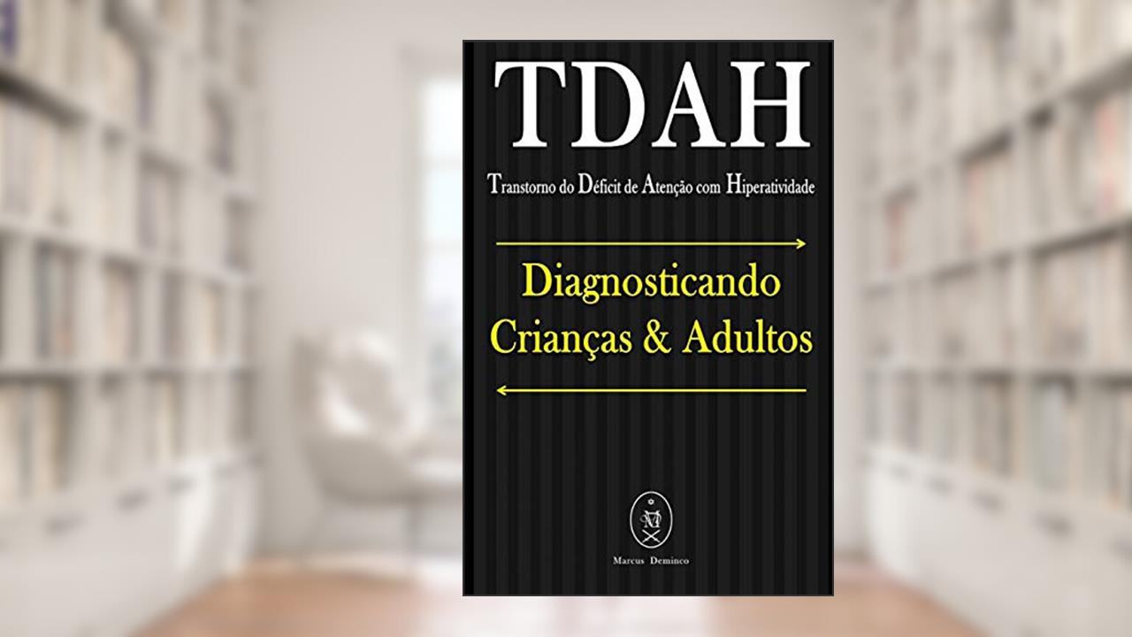 TDAH (Transtorno do Déficit de Atenção com Hiperatividade). Diagnosticando Crianças & Adultos, do autor Marcus Deminco