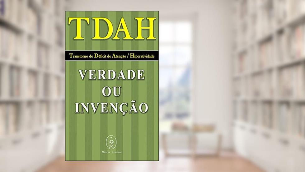 TDAH - Transtorno do Déficit de Atenção / Hiperatividade. Verdade ou Invenção?, do autor Marcus Deminco