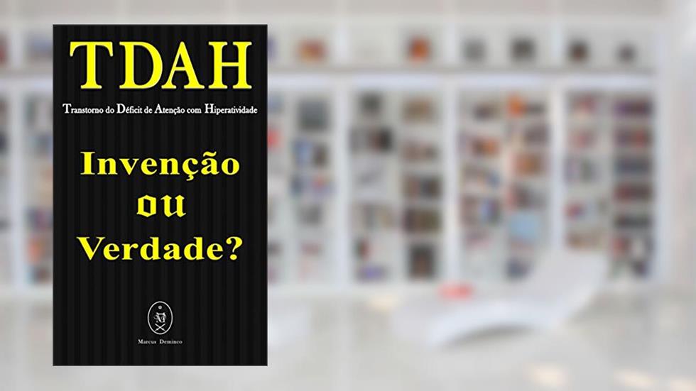 TDAH - Transtorno do Déficit de Atenção com Hiperatividade. Invenção ou Verdade?, do autor Marcus Deminco