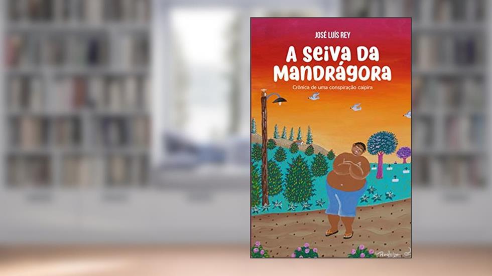 A Seiva da Mandrágora: Crônica de uma conspiração caipira (Portuguese Edition), do autor José Luís Rey
