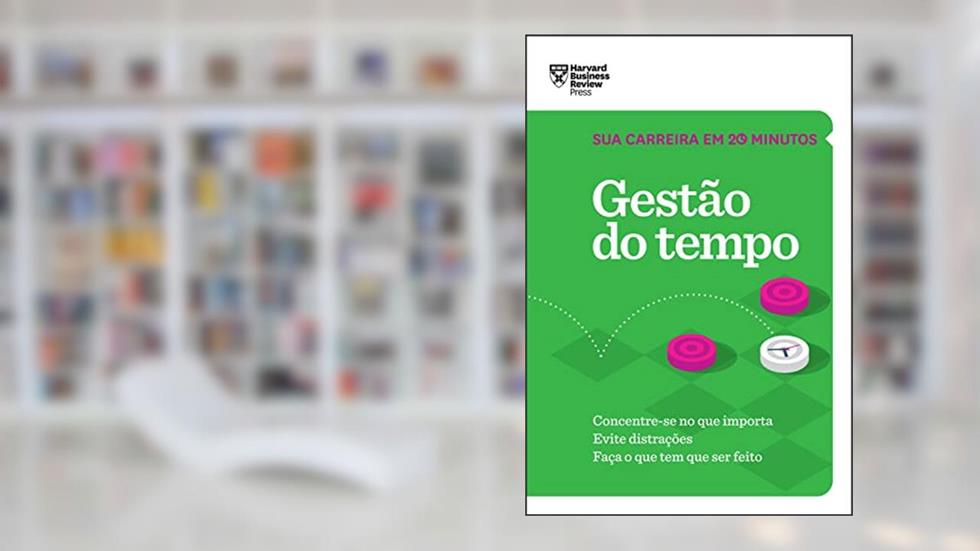 Gestão do tempo (Sua carreira em 20 minutos - HBR): Concentre-se no que importa. Evite distrações. Faça o que tem que ser feito., do autor Harvard Business Review