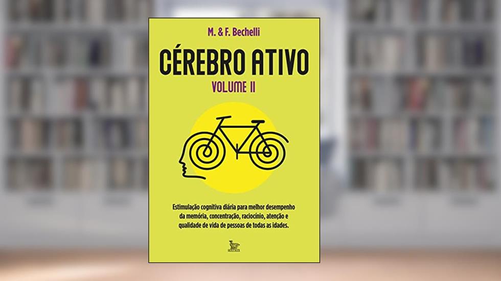 Cérebro ativo - volume 2: Estimulação cognitiva diária para melhor desemprenho da memória, concentração, raciocínio e qualidade de vida de pessoas de todas as idades., do autor M. & F. Bechelli