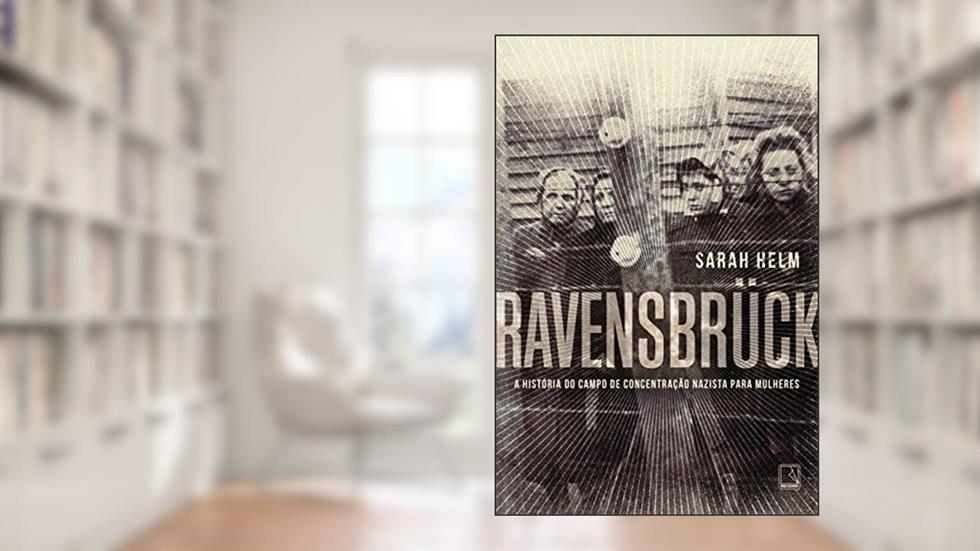 Ravensbrück: A história do campo de concentração nazista para mulheres, do autor Sarah Helm