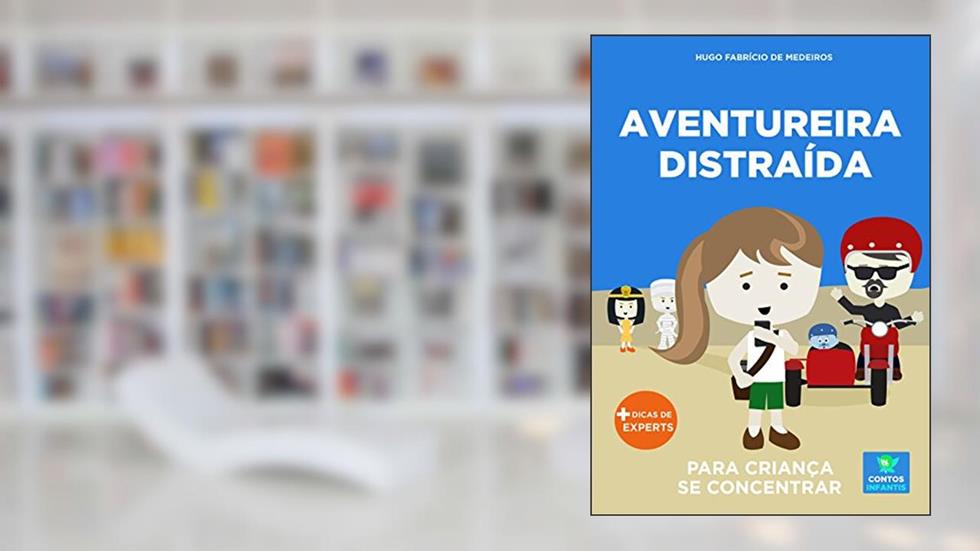 Livro infantil para o filho se concentrar.: Aventureira Distraída: foco, concentração, educação. (Contos Infantis 12), do autor Hugo Fabrício de Medeiros