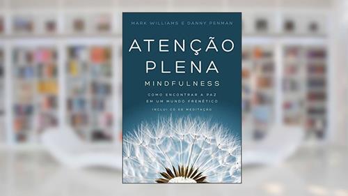 Capa de Atenção Plena: Mindfulness: Como encontrar a paz em um mundo frenético, do autor Danny Penman; Mark Williams