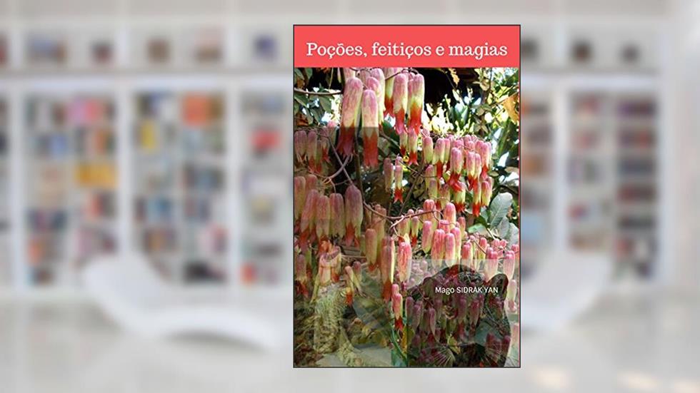 Poções, feitiços e magias: encantamentos para fazer e desfazer, do autor Mago Sidrak Yan