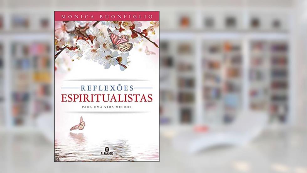 Reflexões Espiritualistas Para uma Vida Melhor, do autor Monica Buonfiglio