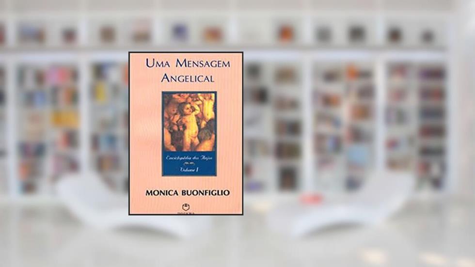 Mensagem Angelical: Enciclopédia Dos Anjos, Uma - Vol. 1, do autor Monica Buonfiglio