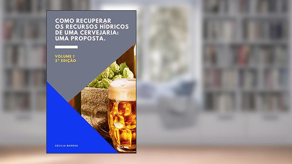 COMO RECUPERAR OS RECURSOS HÍDRICOS DE UMA CERVEJARIA: UMA PROPOSTA, do autor Ana Cecilia Cruz de Barros; Andrelina Santos