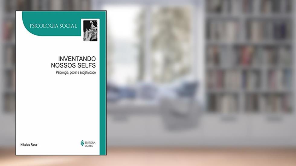 Inventando nossos selfs: Psicologia, poder e subjetividade, do autor Nikolas Rose