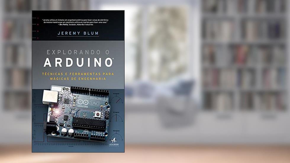 Explorando o Arduino: Técnicas e Ferramentas Para Mágicas de Engenharia, do autor Jeremy Blum