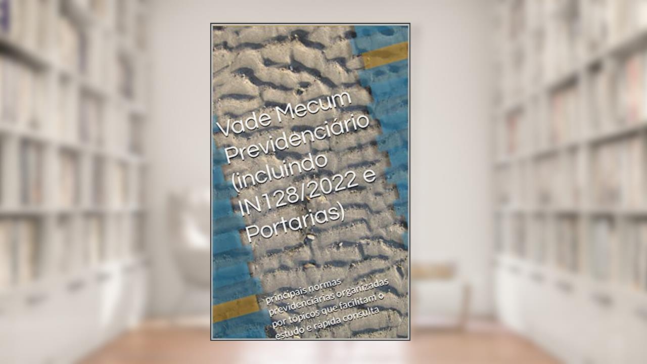 Vade Mecum Previdenciário (incluindo IN128/2022 e Portarias): principais normas previdenciárias organizadas por tópicos que facilitam o estudo e rápida consulta, do autor LUIZ F MELO