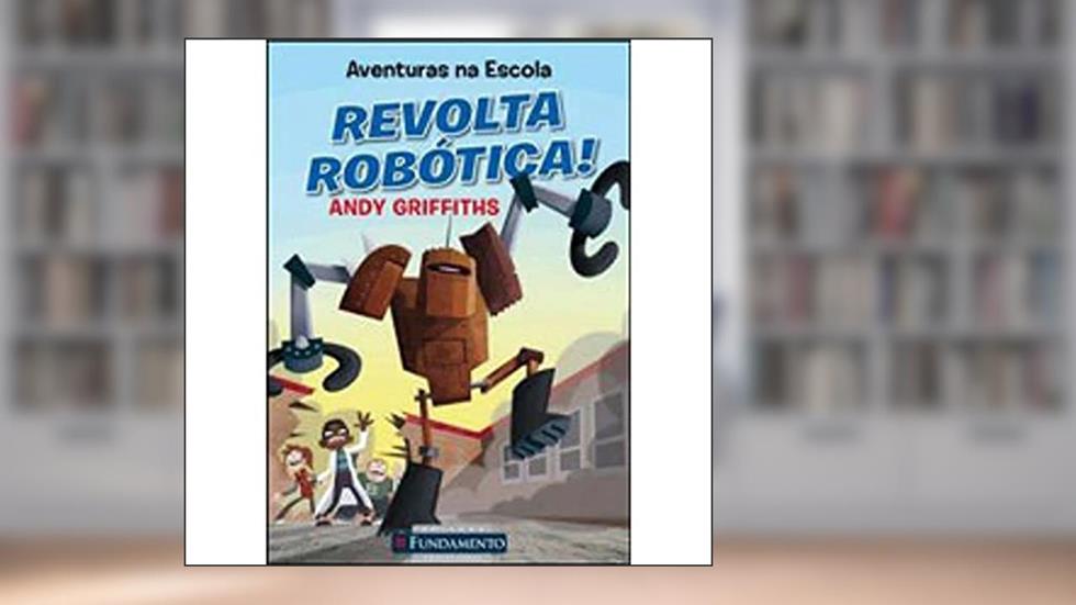 Aventuras na Escola. Revolta Robótica!, do autor Andy Griffiths
