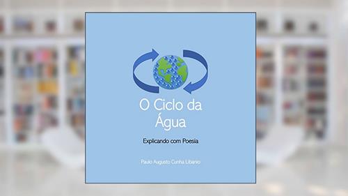 Capa de O Ciclo da Água (Explicando com Poesia), do autor Paulo Augusto Libanio