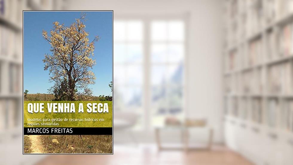 Que Venha a Seca: modelos para gestão de recursos hídricos em regiões semiáridas, do autor Marcos Freitas